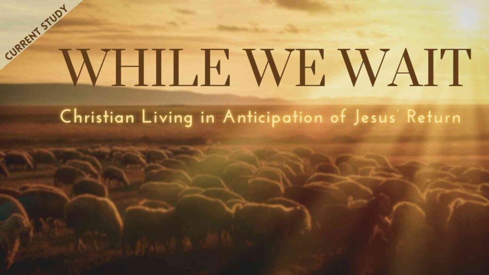 While We Wait: Christian Living in Anticipation of Jesus\' Return (Current Study)